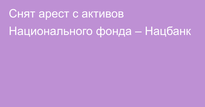 Снят арест с активов Национального фонда – Нацбанк