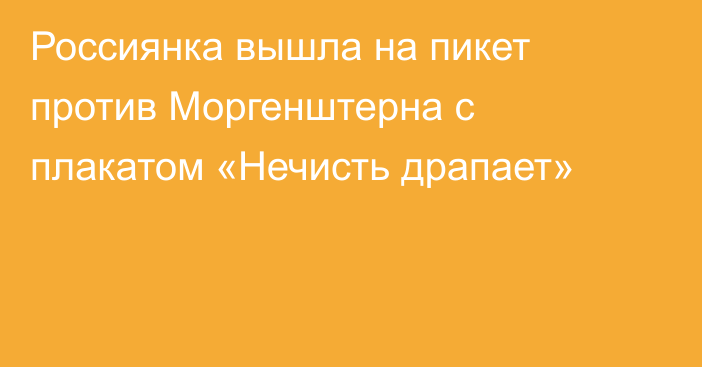 Россиянка вышла на пикет против Моргенштерна с плакатом «Нечисть драпает»