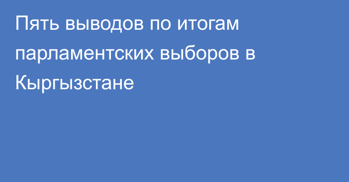 Пять выводов по итогам парламентских выборов в Кыргызстане