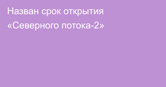 Назван срок открытия «Северного потока-2»