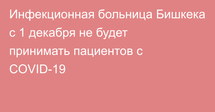 Инфекционная больница Бишкека с 1 декабря не будет принимать пациентов с COVID-19