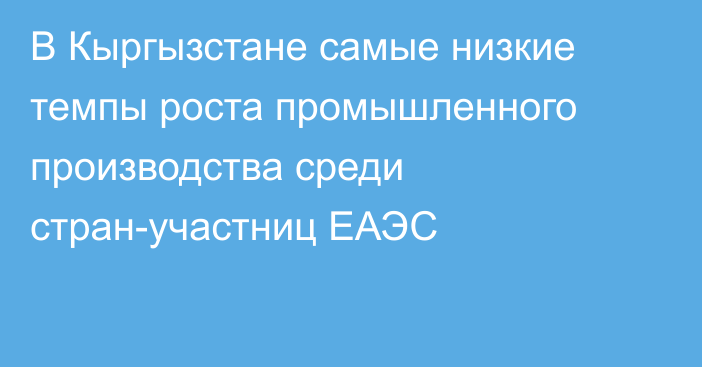 В Кыргызстане самые низкие темпы роста промышленного производства среди стран-участниц ЕАЭС