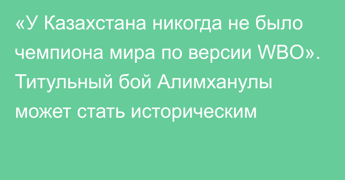 «У Казахстана никогда не было чемпиона мира по версии WBO». Титульный бой Алимханулы может стать историческим