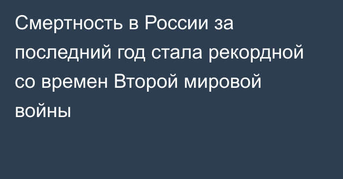 Смертность в России за последний год стала рекордной со времен Второй мировой войны