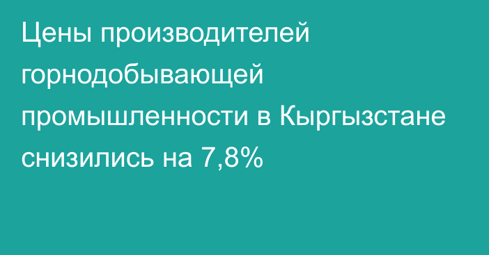 Цены производителей горнодобывающей промышленности в Кыргызстане снизились на 7,8%