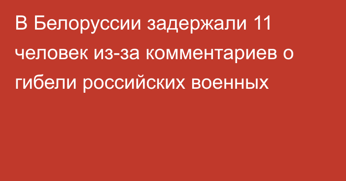 В Белоруссии задержали 11 человек из-за комментариев о гибели российских военных