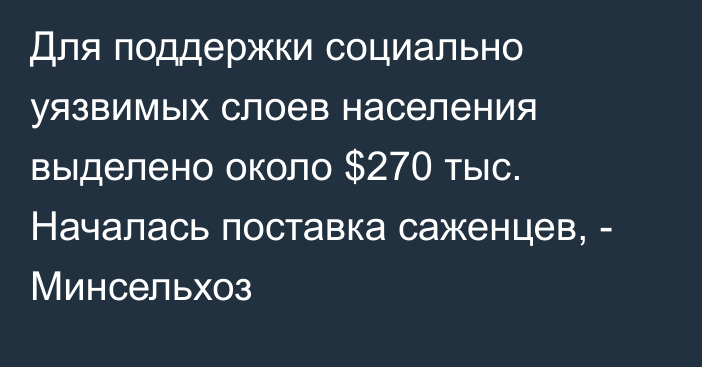 Для поддержки социально уязвимых слоев населения выделено около $270 тыс. Началась поставка саженцев, - Минсельхоз