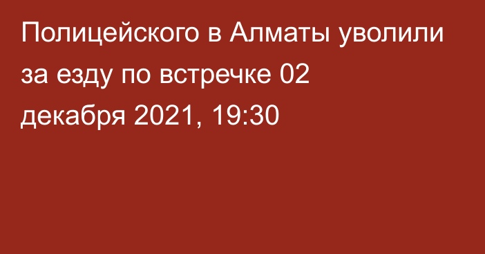 Полицейского в Алматы уволили за езду по встречке
                02 декабря 2021, 19:30