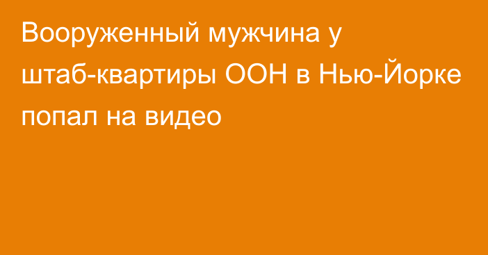 Вооруженный мужчина у штаб-квартиры ООН в Нью-Йорке попал на видео