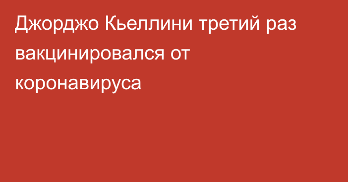 Джорджо Кьеллини третий раз вакцинировался от коронавируса