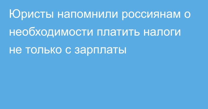 Юристы напомнили россиянам о необходимости платить налоги не только с зарплаты