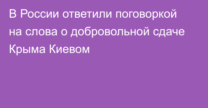 В России ответили поговоркой на слова о добровольной сдаче Крыма Киевом