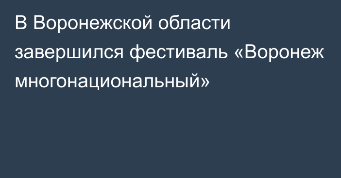 В Воронежской области завершился фестиваль «Воронеж многонациональный»