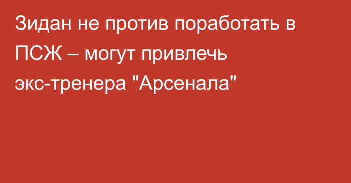 Зидан не против поработать в ПСЖ – могут привлечь экс-тренера 