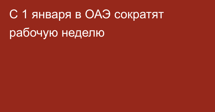 С 1 января в ОАЭ сократят рабочую неделю