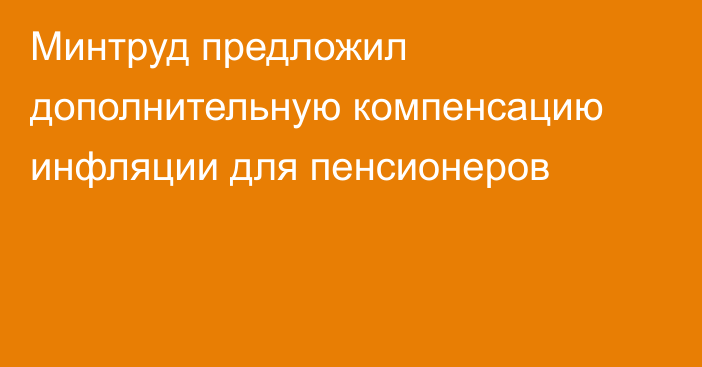 Минтруд предложил дополнительную компенсацию инфляции для пенсионеров