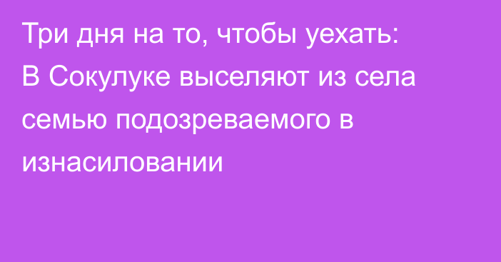 Три дня на то, чтобы уехать: В Сокулуке выселяют из села семью подозреваемого в изнасиловании