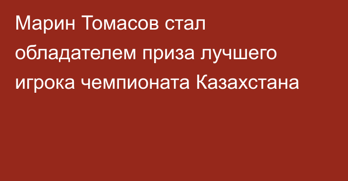 Марин Томасов стал обладателем приза лучшего игрока чемпионата Казахстана