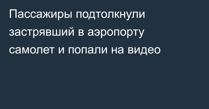 Пассажиры подтолкнули застрявший в аэропорту самолет и попали на видео