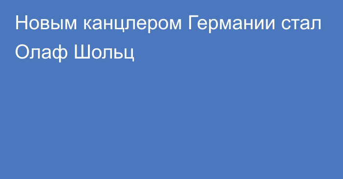 Новым канцлером Германии стал Олаф Шольц