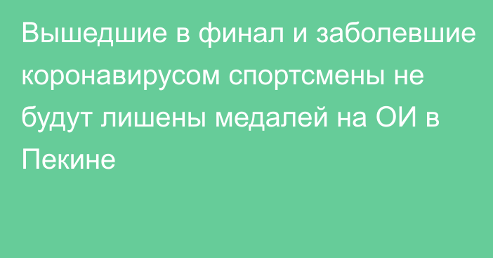 Вышедшие в финал и заболевшие коронавирусом спортсмены не будут лишены медалей на ОИ в Пекине