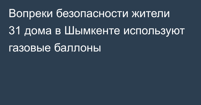 Вопреки безопасности жители 31 дома в Шымкенте используют газовые баллоны