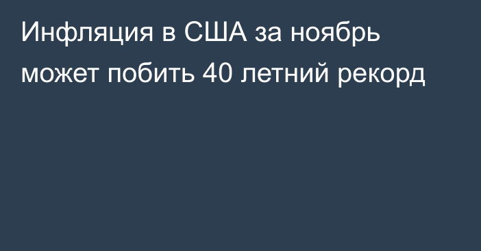 Инфляция в США за ноябрь может побить 40 летний рекорд