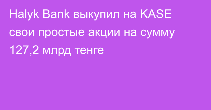 Halyk Bank выкупил на KASE свои простые акции на сумму 127,2 млрд тенге