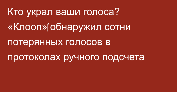 Кто украл ваши голоса? «Клооп»‎ обнаружил сотни потерянных голосов в протоколах ручного подсчета