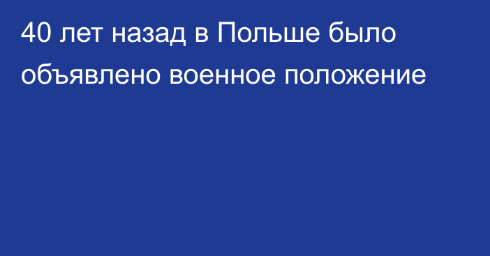 40 лет назад в Польше было объявлено военное положение