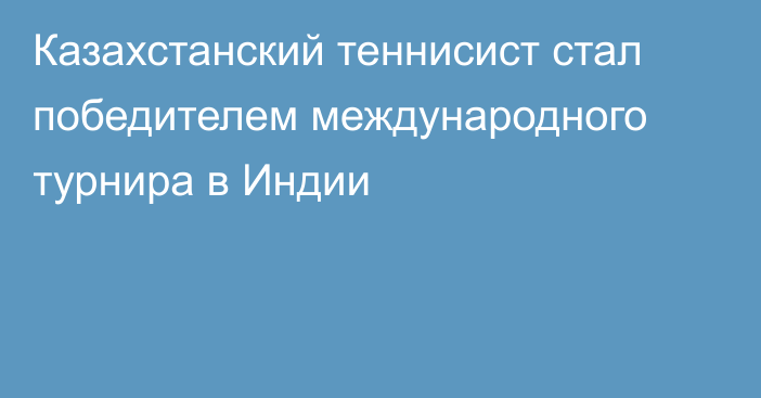 Казахстанский теннисист стал победителем международного турнира в Индии