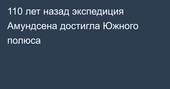 110 лет назад экспедиция Амундсена достигла Южного полюса