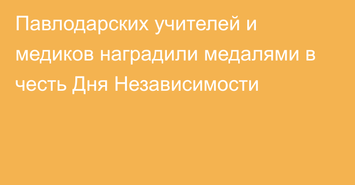 Павлодарских учителей и медиков наградили медалями в честь Дня Независимости