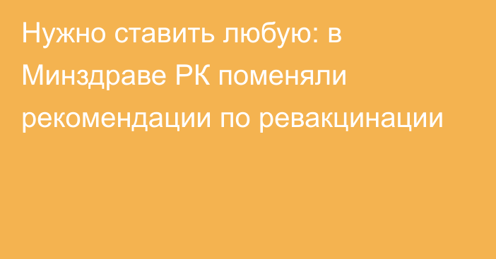 Нужно ставить любую: в Минздраве РК поменяли рекомендации по ревакцинации