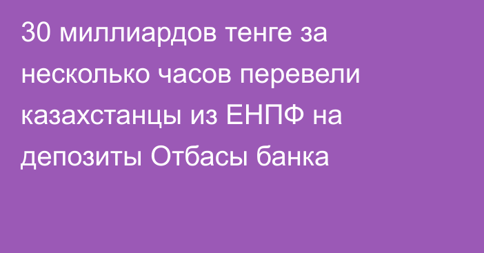 30 миллиардов тенге за несколько часов перевели казахстанцы из ЕНПФ на депозиты Отбасы банка