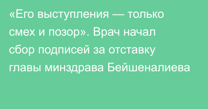 «Его выступления — только смех и позор». Врач начал сбор подписей за отставку главы минздрава Бейшеналиева