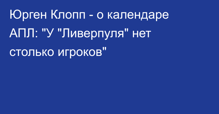 Юрген Клопп - о календаре АПЛ: 