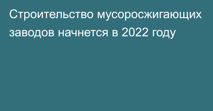 Строительство мусоросжигающих заводов начнется в 2022 году