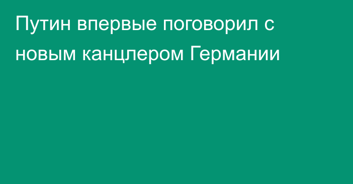 Путин впервые поговорил с новым канцлером Германии