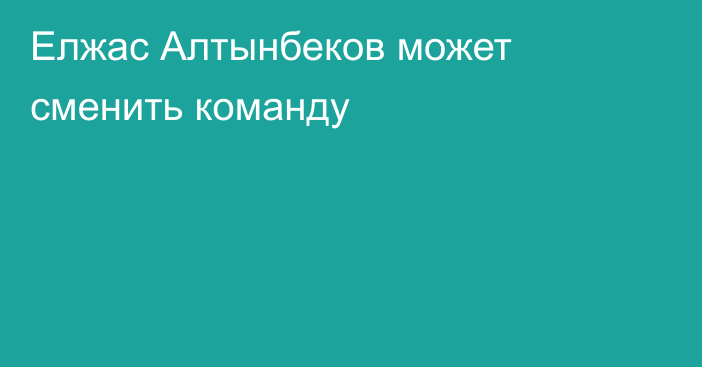 Елжас Алтынбеков может сменить команду