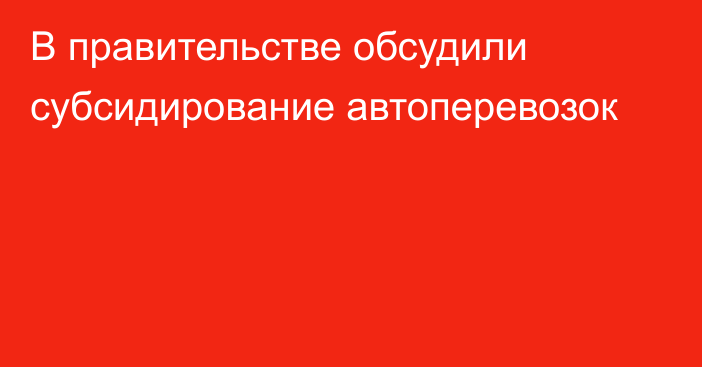 В правительстве обсудили субсидирование автоперевозок