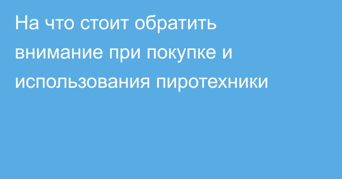 На что стоит обратить внимание при покупке и использования пиротехники