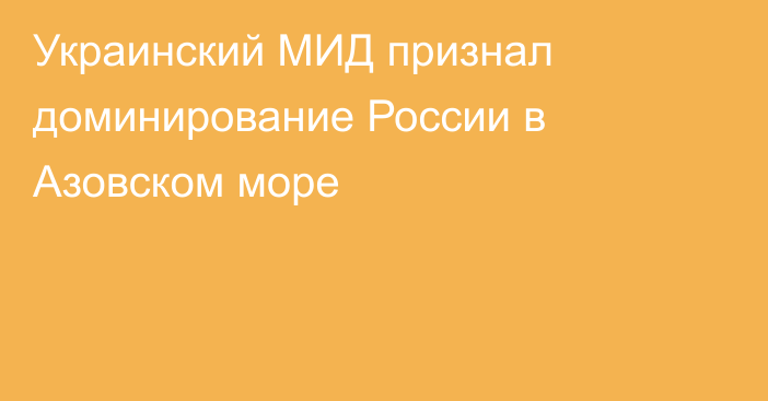 Украинский МИД признал доминирование России в Азовском море