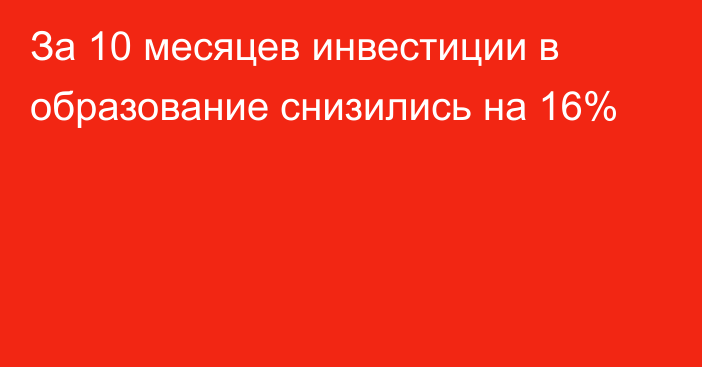 За 10 месяцев инвестиции в образование снизились на 16%