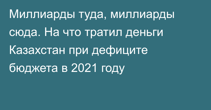 Миллиарды туда, миллиарды сюда. На что тратил деньги Казахстан при дефиците бюджета в 2021 году