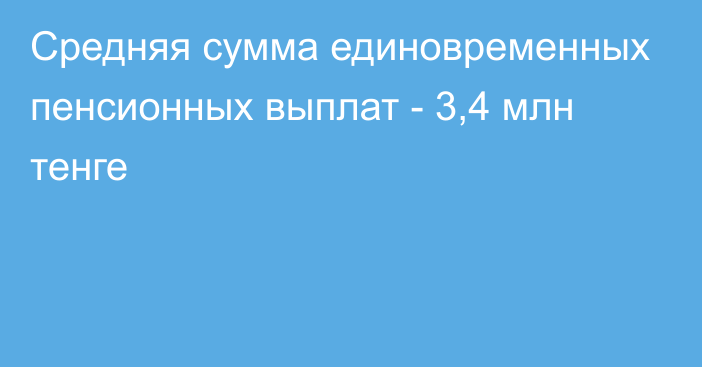 Средняя сумма единовременных пенсионных выплат - 3,4 млн тенге