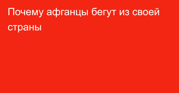 Почему афганцы бегут из своей страны