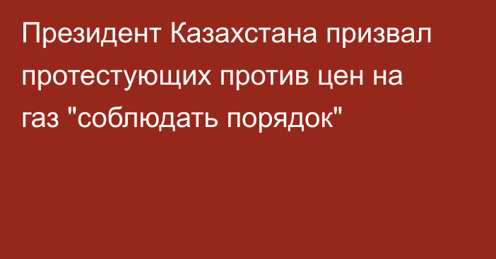 Президент Казахстана призвал протестующих против цен на газ 