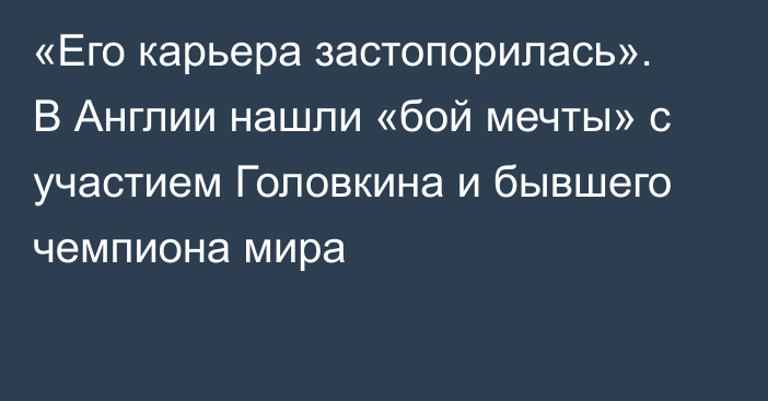 «Его карьера застопорилась». В Англии нашли «бой мечты» с участием Головкина и бывшего чемпиона мира