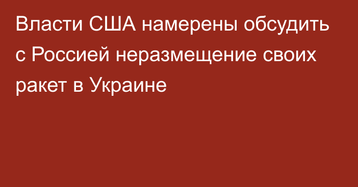 Власти США намерены обсудить с Россией неразмещение своих ракет в Украине